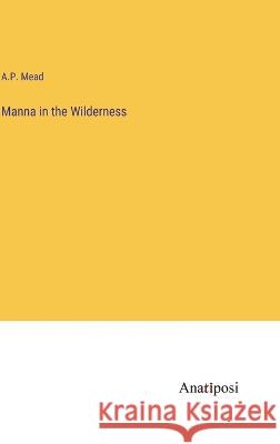Manna in the Wilderness A P Mead   9783382320454 Anatiposi Verlag - książka