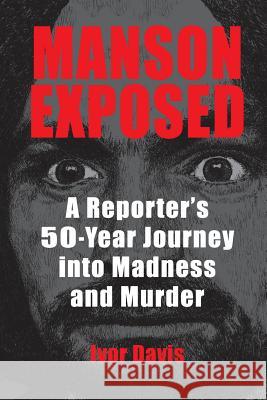 Manson Exposed: A Reporter's 50-Year Journey into Madness and Murder Ivor Davis   9780990371021 Cockney Kid Publishing - książka