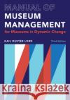Manual of Museum Management: For Museums in Dynamic Change Gail Dexter Lord 9781538162118 Rowman & Littlefield
