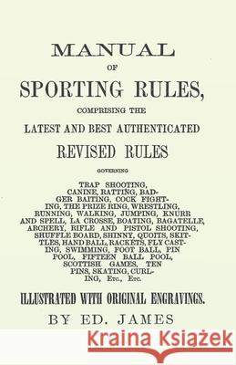 Manual of Sporting Rules, Comprising the Latest and Best Authenticated Revised Rules, Governing: Trap Shooting, Canine, Ratting, Badger Baiting, Cock Fighting, the Prize Ring, Wrestling, Running, Walk Ed James 9781473337978 Macha Press - książka