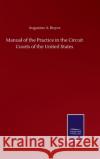 Manual of the Practice in the Circuit Courts of the United States Augustus A. Boyce 9783846059630 Salzwasser-Verlag Gmbh