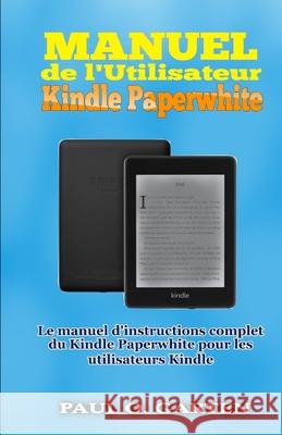 Manuel de l'Utilisateur Kindle Paperwhite: Le manuel d'instructions complet du Kindle Paperwhite pour les utilisateurs Kindle Paul O. Garten 9781661257330 Independently Published - książka