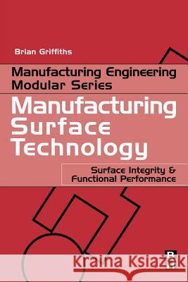 Manufacturing Surface Technology : Surface Integrity and Functional Performance Brian Griffiths 9781857180299 Butterworth-Heinemann - książka