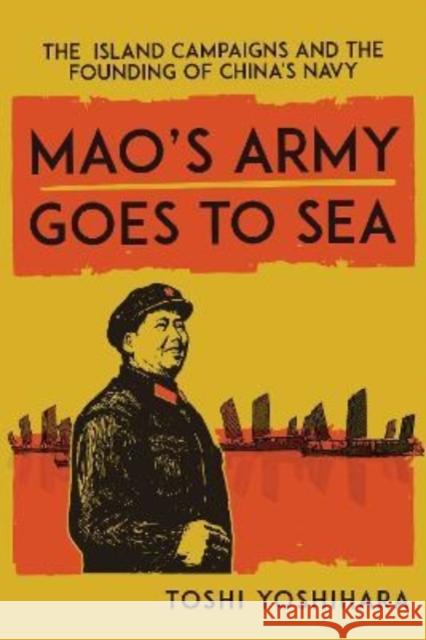 Mao's Army Goes to Sea: The Island Campaigns and the Founding of China's Navy Toshi Yoshihara 9781647122812 Georgetown University Press - książka
