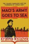 Mao's Army Goes to Sea: The Island Campaigns and the Founding of China's Navy Toshi Yoshihara 9781647122812 Georgetown University Press