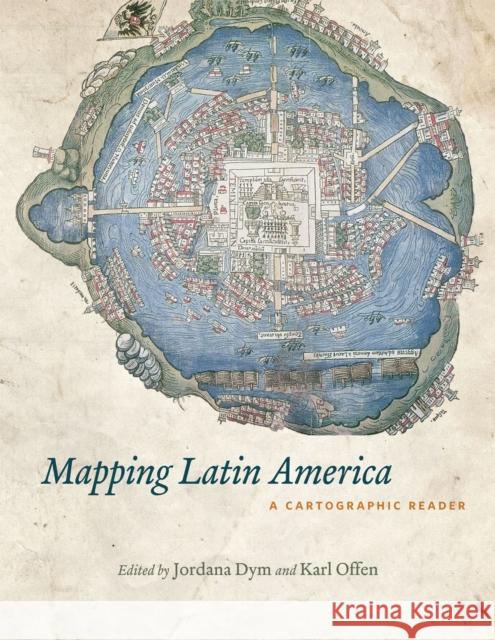 Mapping Latin America: A Cartographic Reader Dym, Jordana 9780226618227 University of Chicago Press - książka