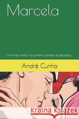 Marcela: Um thriller erótico no primeiro escalão da República Cunha, André 9781720056928 Independently Published - książka