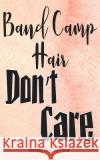 Marching Band Drill Book - Band Camp Hair Don't Care Cover: 30 Drill Sets Band Camp Gear 9781548835828 Createspace Independent Publishing Platform