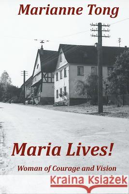 Maria Lives!: Woman of Courage and Vision Marianne Tong 9781479378708 Createspace - książka