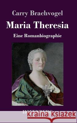 Maria Theresia: Eine Romanbiographie Brachvogel, Carry 9783743714878 Hofenberg - książka