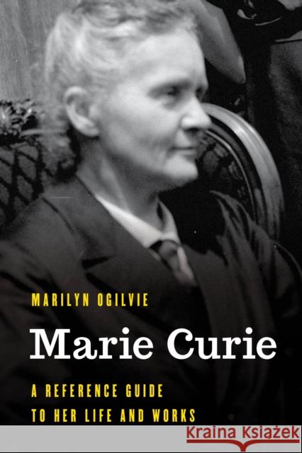 Marie Curie: A Reference Guide to Her Life and Works Marilyn Ogilvie 9781538130018 Rowman & Littlefield Publishers - książka