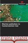 Marine pollution in Cameroonian law Corine Sohna 9786204091334 Our Knowledge Publishing