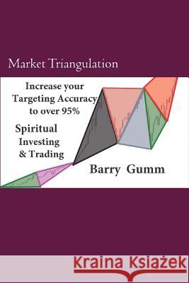 Market Triangulation: Spiritual Investing & Trading MR Barry Gumm 9781508932574 Createspace - książka
