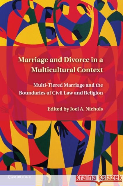 Marriage and Divorce in a Multi-Cultural Context: Multi-Tiered Marriage and the Boundaries of Civil Law and Religion Nichols, Joel A. 9780521194754 Cambridge University Press - książka