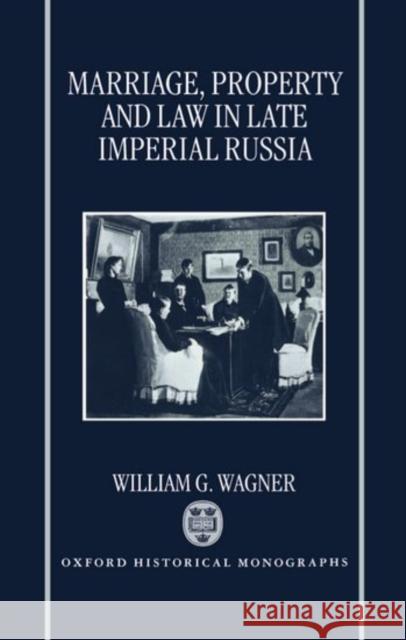 Marriage, Property, and Law in Late Imperial Russia William G. Wagner 9780198204473 Clarendon Press - książka