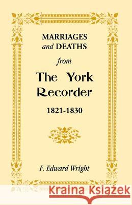 Marriages and Deaths from the York Recorder, 1821-1830 F. Edward Wright   9781585490073 Heritage Books Inc - książka