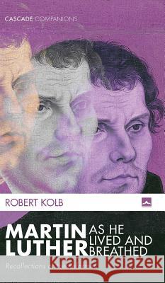 Martin Luther as He Lived and Breathed Robert Kolb 9781498286930 Cascade Books - książka