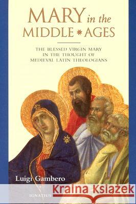 Mary in the Middle Ages: The Blessed Virgin Mary in the Thought of the Medieval Latin Theologians Luigi Gambero 9780898708455 Ignatius Press - książka