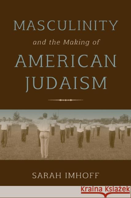 Masculinity and the Making of American Judaism Sarah Imhoff 9780253026217 Indiana University Press - książka
