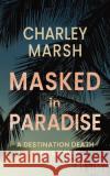 Masked in Paradise: A Destination Death Mystery Charley Marsh 9781945856709 Timberdoodle Press LLC
