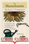 Massachusetts Gardener's Companion: An Insider's Guide to Gardening from the Berkshires to the Islands Gee, Barbara 9780762743094 Globe Pequot Press