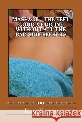 Massage - The Feel Good Medicine Without All the Bad Side Effects: The Complete Guide to Treating Numerous Medical Conditions Using Massage Therapy Ron Kness 9781545019139 Createspace Independent Publishing Platform - książka