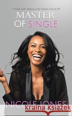 Master of Single: A Single Girl's Journey to the Greatest Love of All Nicole Jones 9780228837510 Tellwell Talent - książka
