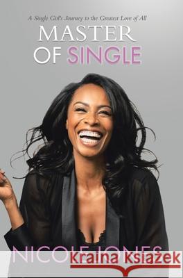 Master of Single: A Single Girl's Journey to the Greatest Love of All Nicole Jones 9780228837527 Tellwell Talent - książka