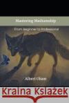 Mastering Mediumship: From Beginner to Professional Albert Olson 9781777208738 Intuitive Revelations