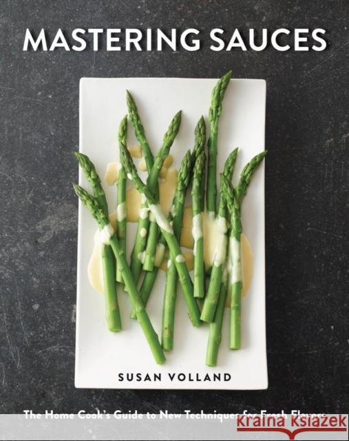 Mastering Sauces: The Home Cook's Guide to New Techniques for Fresh Flavors Volland, Susan 9780393241853 John Wiley & Sons - książka