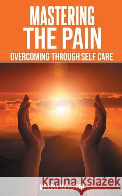 Mastering the Pain: Overcoming Through Self Care: Overcoming Through Self Care Meosha Culpepper 9780997961614 But God! Publishings - książka