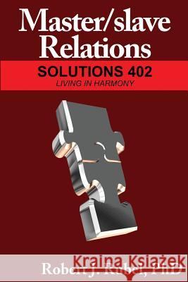 Master/slave Relations: Solutions 402 Robert Rubel, PhD 9781934625569 Nazca Plains Corporation - książka