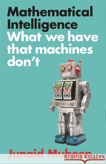 Mathematical Intelligence: What We Have that Machines Don't Junaid Mubeen 9781788166836 Profile Books Ltd - książka