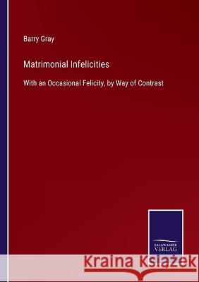 Matrimonial Infelicities: With an Occasional Felicity, by Way of Contrast Barry Gray 9783375081843 Salzwasser-Verlag - książka