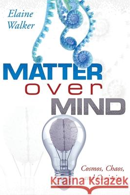 Matter Over Mind: Cosmos, Chaos, and Curiosity Elaine Walker 9781977228260 Outskirts Press - książka