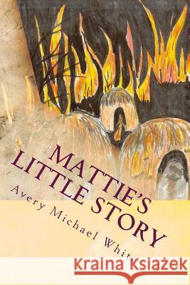 Mattie's Little Story: A Centenarian's Gift Avery Michael White 9781499109672 Createspace - książka