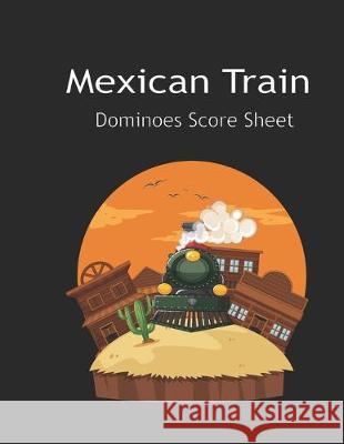Maxican Train Score Sheets: Mexican Train Score Sheet: Mexican Train Scoresheet Records / Dominoes Mexican Train Scoring Record Game / Record Leve Jonatan Wistro 9781692047801 Independently Published - książka