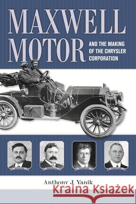 Maxwell Motor and the Making of the Chrysler Corporation Anthony J. Yanik 9780814334232 Wayne State University Press - książka