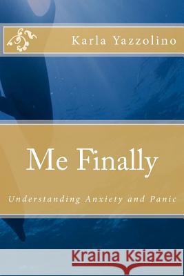 Me Finally: Understanding Anxiety and Panic Karla Yazzolino 9781466424401 Createspace - książka