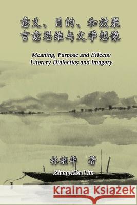 Meaning, Purpose and Effects: Literary Dialectics and Imagery (Simplified Chinese Edition): 意义、目的和效 Xiang-Hua Lin 9781625035271 Ehgbooks - książka