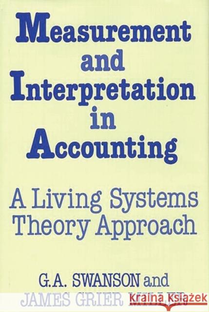 Measurement and Interpretation in Accounting: A Living Systems Theory Approach G. A. Swanson James G. Miller 9780899304229 Quorum Books - książka