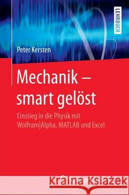 Mechanik - Smart Gelöst: Einstieg in Die Physik Mit Wolframalpha, MATLAB Und Excel Kersten, Peter 9783662537053 Springer Spektrum - książka