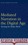 Mediated Narration in the Digital Age: Storying the Media World Peter Joseph Gloviczki 9781496217639 University of Nebraska Press