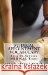 Medical Appointment Vocabulary: English-Spanish Medical Terms Jose Luis Leyva 9781729545812 Createspace Independent Publishing Platform