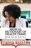 Medical Dictionary of Health Terms: English-Spanish Medical Terms Jose Luis Leyva 9781729547311 Createspace Independent Publishing Platform