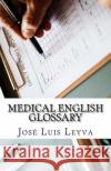 Medical English Glossary: English-Spanish Medical Terms Jose Luis Leyva 9781729522325 Createspace Independent Publishing Platform