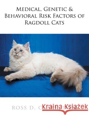 Medical, Genetic & Behavioral Risk Factors of Ragdoll Cats DVM Ross D. Clark 9781524571566 Xlibris - książka