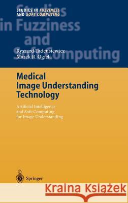 Medical Image Understanding Technology: Artificial Intelligence and Soft-Computing for Image Understanding Tadeusiewicz, Ryszard 9783540219859 Springer - książka