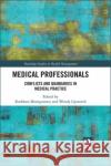 Medical Professionals: Conflicts and Quandaries in Medical Practice Kathleen Montgomery Wendy Lipworth 9781138550117 Routledge
