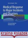 Medical Response to Major Incidents and Disasters: A Practical Guide for All Medical Staff Lennquist, Sten 9783662519158 Springer